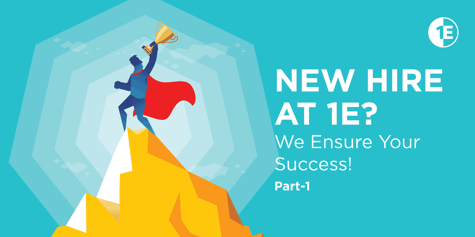 New Hire at 1E? We Ensure Your Success! Part 1