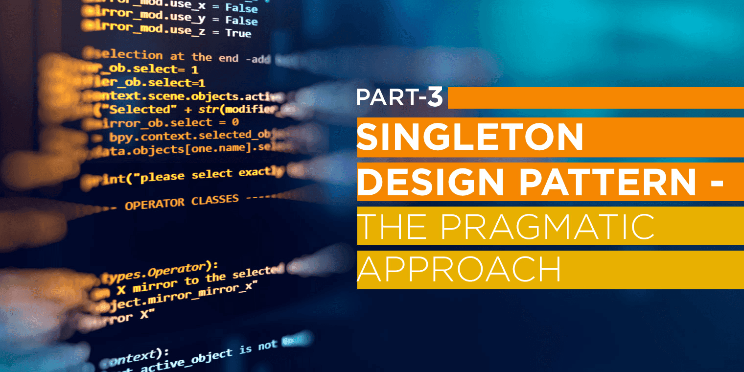 Singleton Design Pattern – The Pragmatic Approach part 3