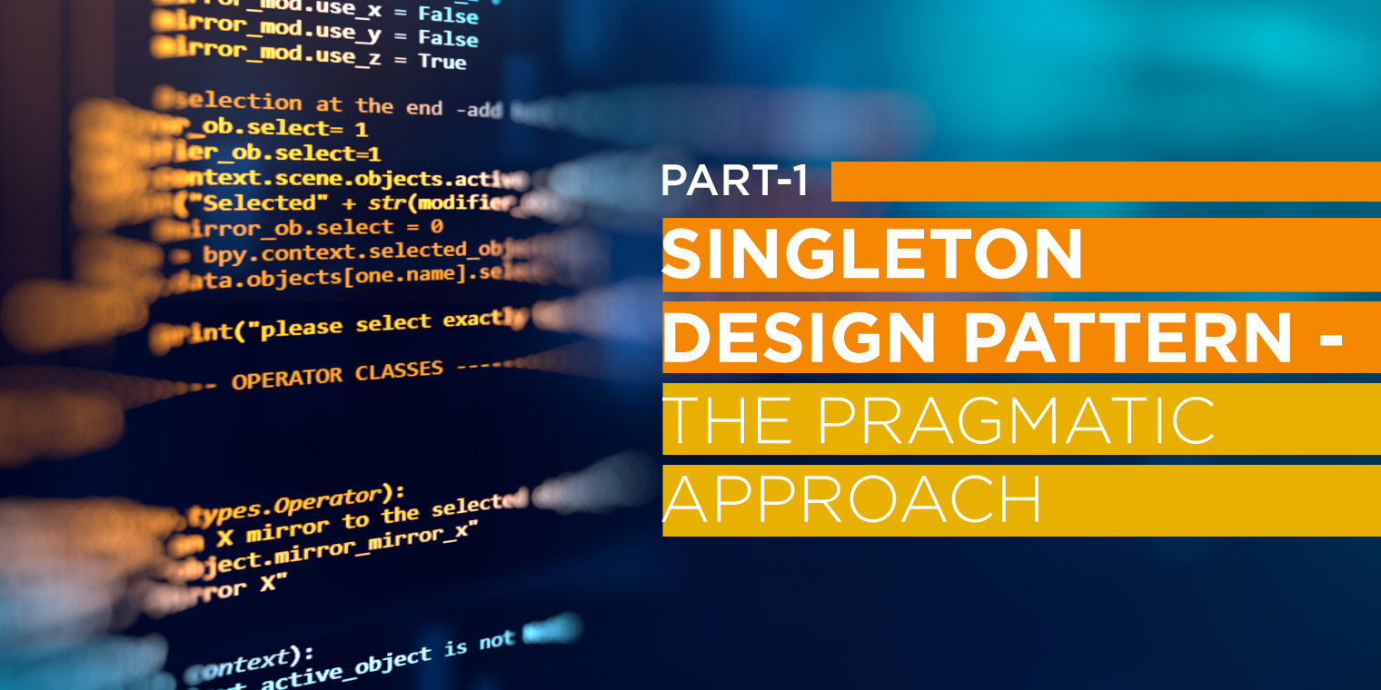 Singleton Design Pattern – The Pragmatic Approach part 1