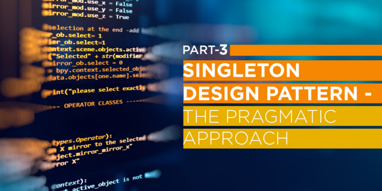 Singleton Design Pattern – The Pragmatic Approach part 3