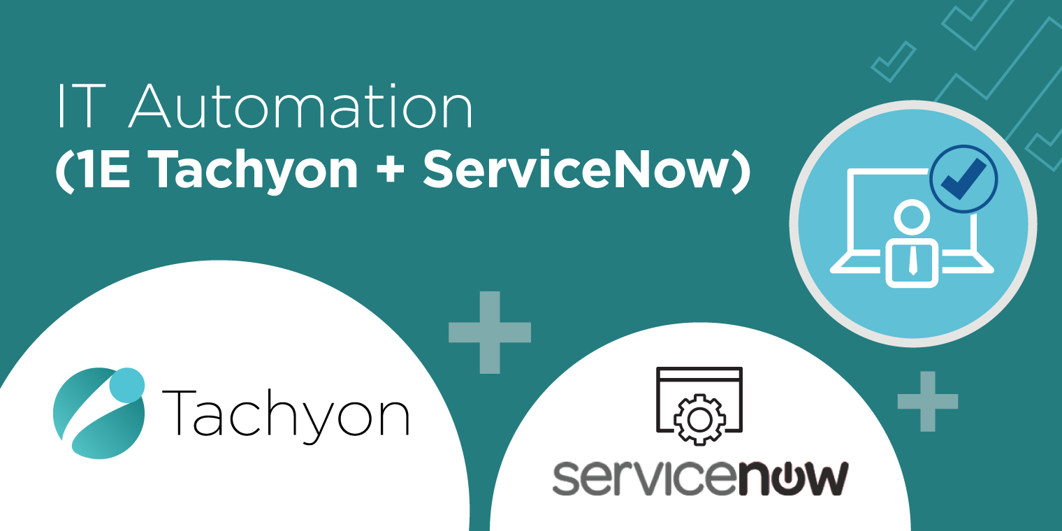 IT Automation (1E Tachyon + ServiceNow)