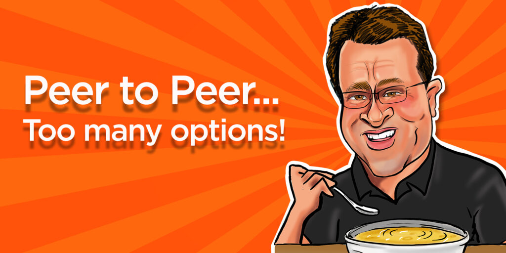 Peer to Peer…Too Many Options